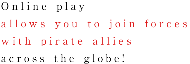 Online play allows you to join forces with pirate allies across the globe!